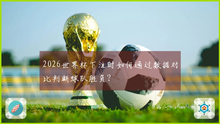 2026世界杯下注时如何通过数据对比判断球队胜负？